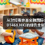 从财报看京基金融国际(01468.HK)的绿色金融战略蓝图
