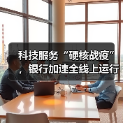 科技服务“硬核战疫”，银行加速全线上运行模式转型
