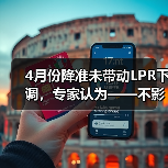 4月份降准未带动LPR下调，专家认为——不影响为实体经济降成本