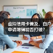 虚拟信用卡普及,白户申请障碍能否打破?(图2) 虚拟信用卡普及,白户申请障碍能否打破?(图2)