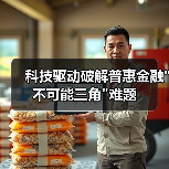 科技驱动破解普惠金融 科技驱动破解普惠金融