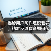 揭秘用户防诈意识差异,精准反诈教育如何落地?(图3) 揭秘用户防诈意识差异,精准反诈教育如何落地?(图3)