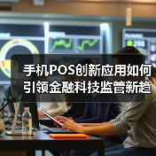 手机POS创新应用如何引领金融科技监管新趋势？（图1）