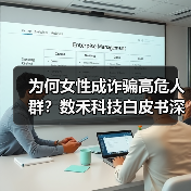 为何女性成诈骗高危人群?数禾科技白皮书深度解析(图2) 为何女性成诈骗高危人群?数禾科技白皮书深度解析(图2)