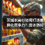 区域农商行如何打造差异化竞争力？反诈防控、绿色金融、科技赋能全解析（图2）