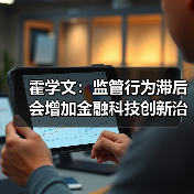 霍学文:监管行为滞后会增加金融科技创新治理的难度(图3) 霍学文:监管行为滞后会增加金融科技创新治理的难度(图3)
