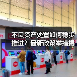 不良资产处置如何稳步推进?最新政策举措揭秘(图1) 不良资产处置如何稳步推进?最新政策举措揭秘(图1)