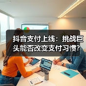 抖音支付上线:挑战巨头能否改变支付习惯?(图2) 抖音支付上线:挑战巨头能否改变支付习惯?(图2)