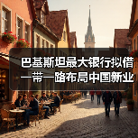 巴基斯坦最大银行拟借一带一路布局中国新业务
