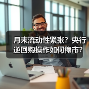 月末流动性紧张？央行逆回购操作如何稳市？