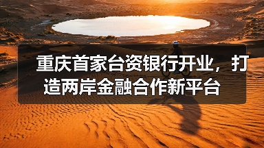 重庆首家台资银行开业,打造两岸金融合作新平台(图4) 重庆首家台资银行开业,打造两岸金融合作新平台(图4)