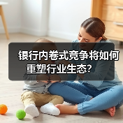 银行内卷式竞争将如何重塑行业生态?(图3) 银行内卷式竞争将如何重塑行业生态?(图3)