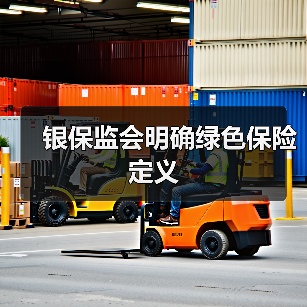 银保监会明确绿色保险定义(图2) 银保监会明确绿色保险定义(图2)
