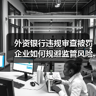 外资银行违规审查被罚 企业如何规避监管风险?(图3) 外资银行违规审查被罚 企业如何规避监管风险?(图3)