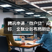 腾讯申请“微户贷”商标，金融业务布局新动向？（图4）