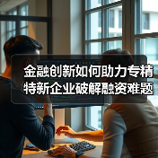 金融创新如何助力专精特新企业破解融资难题?(图3) 金融创新如何助力专精特新企业破解融资难题?(图3)