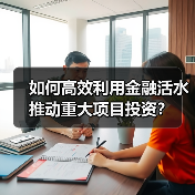 如何高效利用金融活水推动重大项目投资?(图2) 如何高效利用金融活水推动重大项目投资?(图2)