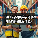 供应链金融数字化转型如何破解融资难题?(图2) 供应链金融数字化转型如何破解融资难题?(图2)