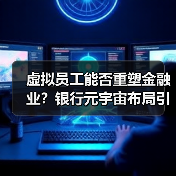虚拟员工能否重塑金融业?银行元宇宙布局引发行业变革(图1) 虚拟员工能否重塑金融业?银行元宇宙布局引发行业变革(图1)