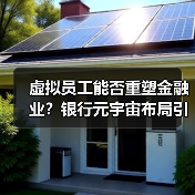 虚拟员工能否重塑金融业?银行元宇宙布局引发行业变革(图3) 虚拟员工能否重塑金融业?银行元宇宙布局引发行业变革(图3)