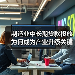 制造业中长期贷款投放为何成为产业升级关键?(图2) 制造业中长期贷款投放为何成为产业升级关键?(图2)
