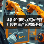 金融如何助力实体经济？聚焦重点领域提升服务质效