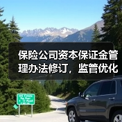 保险公司资本保证金管理办法修订，监管优化更灵活？