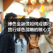 绿色金融债如何成银行践行绿色战略的核心支点？