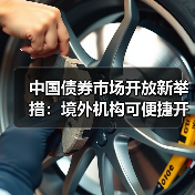 中国债券市场开放新举措:境外机构可便捷开展债券回购业务(图1) 中国债券市场开放新举措:境外机构可便捷开展债券回购业务(图1)