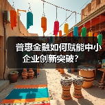 普惠金融如何赋能中小企业创新突破?(图3) 普惠金融如何赋能中小企业创新突破?(图3)