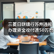 三菱日联银行苏州违规办理资金收付遭50万罚款(图2) 三菱日联银行苏州违规办理资金收付遭50万罚款(图2)