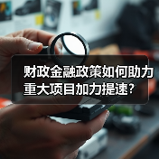 财政金融政策如何助力重大项目加力提速?(图2) 财政金融政策如何助力重大项目加力提速?(图2)