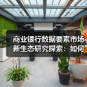 商业银行数据要素市场新生态研究探索:如何激活数据潜能?(图2) 商业银行数据要素市场新生态研究探索:如何激活数据潜能?(图2)
