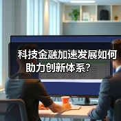 科技金融加速发展如何助力创新体系?(图4) 科技金融加速发展如何助力创新体系?(图4)