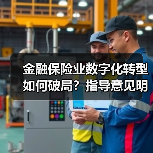 金融保险业数字化转型如何破局?指导意见明确方向(图1) 金融保险业数字化转型如何破局?指导意见明确方向(图1)
