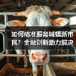 如何精准服务城镇新市民?金融创新助力解决急难愁盼问题(图1) 如何精准服务城镇新市民?金融创新助力解决急难愁盼问题(图1)