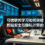可信联邦学习如何突破数据安全与隐私计算的平衡?(图4) 可信联邦学习如何突破数据安全与隐私计算的平衡?(图4)