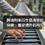 跨境利率衍生品清算新突破:首家境外机构实现集中清算(图1) 跨境利率衍生品清算新突破:首家境外机构实现集中清算(图1)