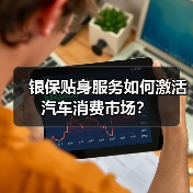 银保贴身服务如何激活汽车消费市场?(图2) 银保贴身服务如何激活汽车消费市场?(图2)