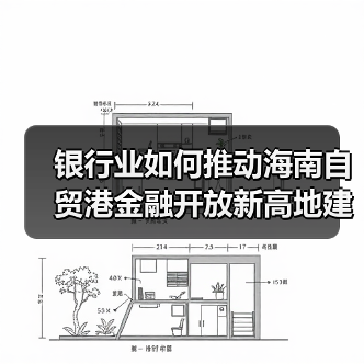 银行业如何推动海南自贸港金融开放新高地建设(图1) 银行业如何推动海南自贸港金融开放新高地建设(图1)