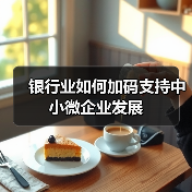 银行业如何加码支持中小微企业发展（图1）