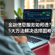 金融信息服务如何选?5大方法解决选择困难2026(图4) 金融信息服务如何选?5大方法解决选择困难2026(图4)