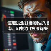 速港投金融选购维护指南:5种实用方法解决常见问题(图2) 速港投金融选购维护指南:5种实用方法解决常见问题(图2)