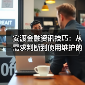安渡金融资讯技巧:从需求判断到使用维护的5个方法(图4) 安渡金融资讯技巧:从需求判断到使用维护的5个方法(图4)