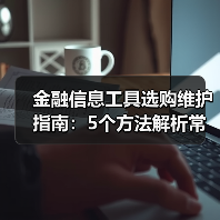 金融信息工具选购维护指南:5个方法解析常见问题(图2) 金融信息工具选购维护指南:5个方法解析常见问题(图2)