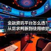 金融资讯平台怎么选?从需求判断到使用维护完整指南(图2) 金融资讯平台怎么选?从需求判断到使用维护完整指南(图2)
